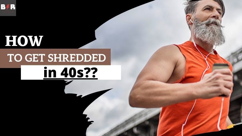 How To Get Shredded After 40